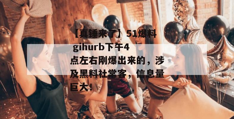 【真锤来了】51爆料 gihurb下午4点左右刚爆出来的,涉及黑料社常客,信息量巨大! 【真锤来了】51爆料 gihurb下午4点左右刚爆出来的,涉及黑料社常客,信息量巨大!